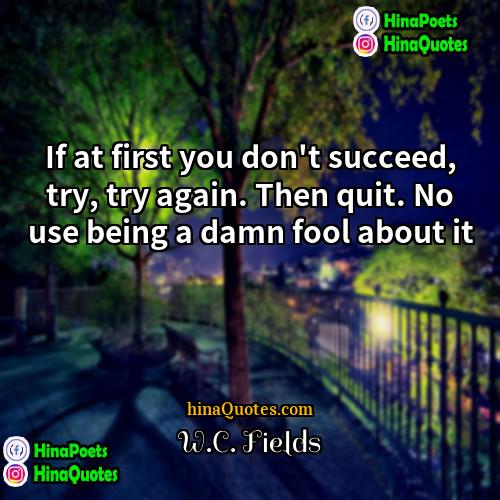 WC Fields Quotes | If at first you don